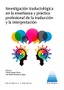 INVESTIGACIÓN TRADUCTOLÓGICA EN LA ENSEÑANZA Y PRÁCTICA PROFESIONAL DE LA TRADUCCIÓN Y LA INTERPRETACIÓN