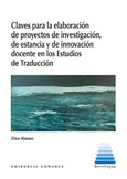 Portada de: CLAVES PARA LA ELABORACIÓN DE PROYECTOS DE INVESTIGACIÓN, DE ESTANCIA Y DE INNOVACIÓN DOCENTE EN LOS ESTUDIOS DE TRADUCCIÓN